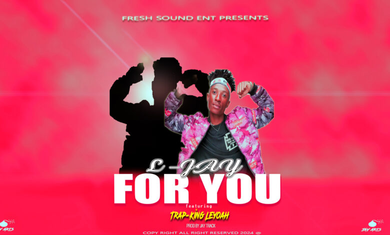 L jay ft Trap KIng Leyoah - For You Mp3 Download