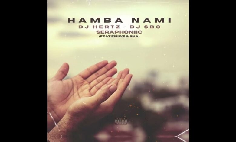 DJ Hertz, DJ Sbo & Seraphoniic - Hamba Nami ft. Fisiwe, S’na