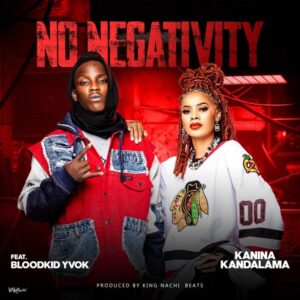 Kanina Kandalama ft Bloodkid - 'No Negativity' (Prod. by King Nachi) Mp3 Download