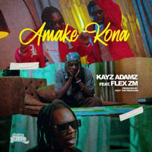 Kayz Adams feat. Flex zm – Amake Kona (prod. by Eazzy The Producer) Mp3 Download