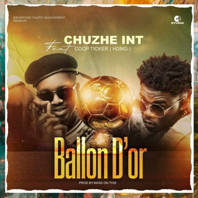 Chuzhe Int ft Coop Ticker HDMG – 'Ballon D’or' Mp3 Download