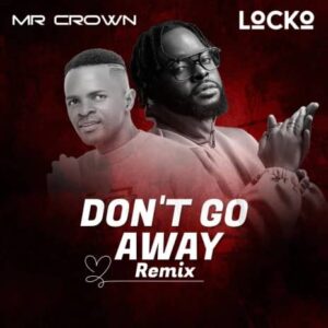 Mr Crown feat. Locko – Don’t Go Away Remix Mp3 Download