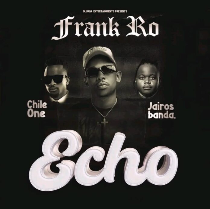 Frank Ro ft. Chile One & Jairos Banda – Echo Mp3 Download